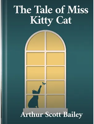 The Tale of Miss Kitty Cat, Arthur Scott Bailey