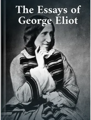 The Essays of George Eliot, George Eliot