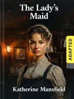 The Lady’s Maid (adapted), Katherine Mansfield