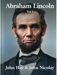 Abraham Lincoln: A History, John G. Nicolay,John Hay
