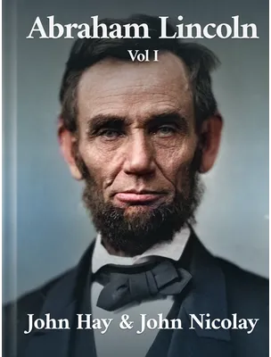 Abraham Lincoln: A History, John G. Nicolay, John Hay