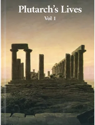 Plutarch’s Lives Volume 1, Plutarch