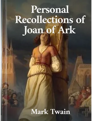 Personal Recollections of Joan of Arc, Mark Twain