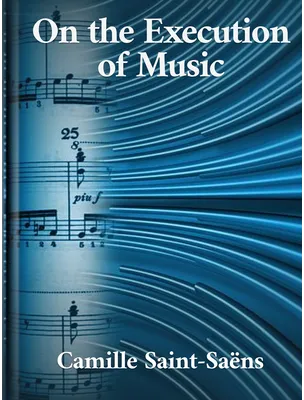 On the Execution of Music, Camille Saint-Saëns