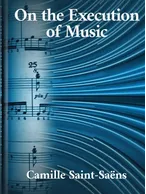 On the Execution of Music, Camille Saint-Saëns