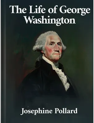 The Life of George Washington, Josephine Pollard
