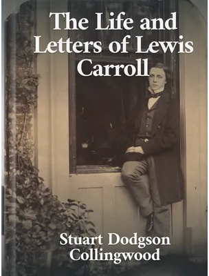 The Life and Letters of Lewis Carroll, Stuart Dodgson Collingwood