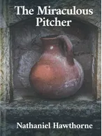 The Miraculous Pitcher, Nathaniel Hawthorne