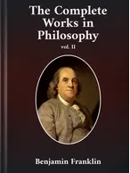 The Complete Works in Philosophy Volume II, Benjamin Franklin