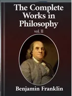 The Complete Works in Philosophy Volume II, Benjamin Franklin