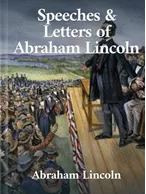 Speeches and Letters of Abraham Lincoln, Abraham Lincoln