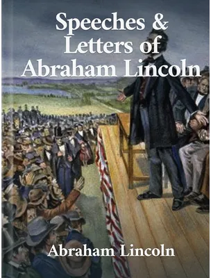 Speeches and Letters of Abraham Lincoln, Abraham Lincoln