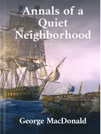 Annals of a Quiet Neighbourhood, George MacDonald