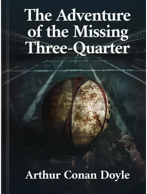 The Adventure of the Missing Three-Quarter, Arthur Conan Doyle
