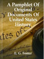 A Pamphlet Of Original Documents Of U.S. History, E. G. Foster
