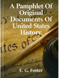 A Pamphlet Of Original Documents Of U.S. History, E. G. Foster