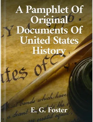 A Pamphlet Of Original Documents Of U.S. History, E. G. Foster