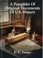 A Pamphlet Of Original Documents Of U.S. History, E. G. Foster