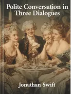 Polite Conversation in Three Dialogues, Jonathan Swift