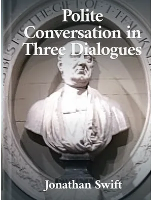 Polite Conversation in Three Dialogues, Jonathan Swift