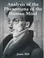 Analysis of the Phenomena of the Human Mind James Mill