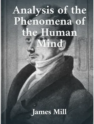 Analysis of the Phenomena of the Human Mind, James Mill