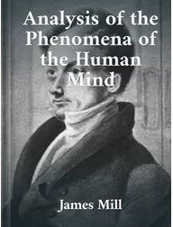 Analysis of the Phenomena of the Human Mind, James Mill