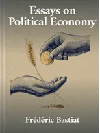 Essays on Political Economy, Frédéric Bastiat