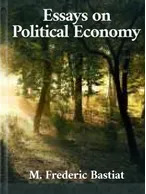 Essays on Political Economy, M. Frederic Bastiat