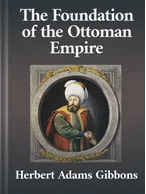 The Foundation of the Ottoman Empire, Herbert Adams Gibbons