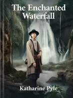 The Enchanted Waterfall, Katharine Pyle