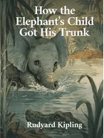 How the Elephant’s Child Got His Trunk