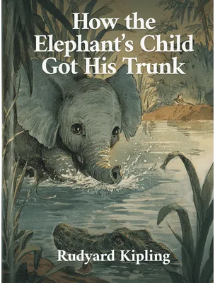 How the Elephant’s Child Got His Trunk, Rudyard Kipling