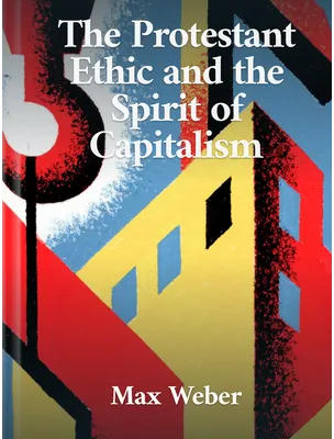 The Protestant Ethic and the Spirit of Capitalism, Max Weber