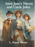 Aunt Jane’s Nieces and Uncle John, L. Frank Baum