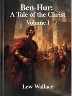 Ben-Hur: A Tale of the Christ Volume I