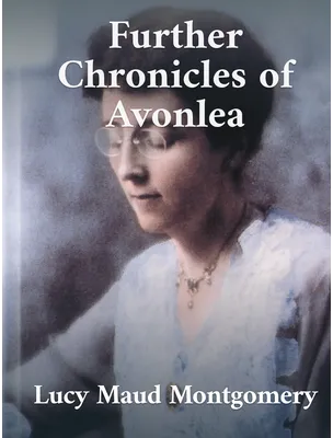 Further Chronicles of Avonlea, Lucy Maud Montgomery