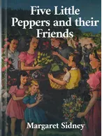 Five Little Peppers and Their Friends, Margaret Sidney