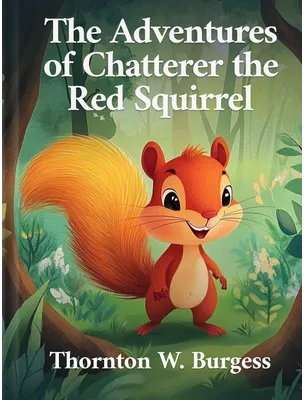 The Adventures of Chatterer the Red Squirrel, Thornton W. Burgess