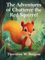 The Adventures of Chatterer the Red Squirrel, Thornton W. Burgess