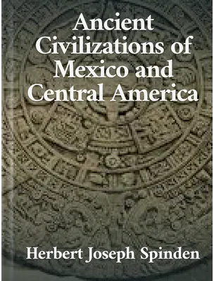 Ancient Civilizations of Mexico and Central America, Herbert Joseph Spinden