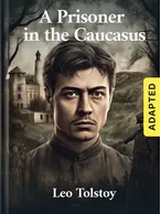 A Prisoner in the Caucasus (adapted), Leo Tolstoy