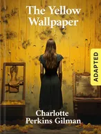 The Yellow Wallpaper (adapted), Charlotte Perkins Gilman
