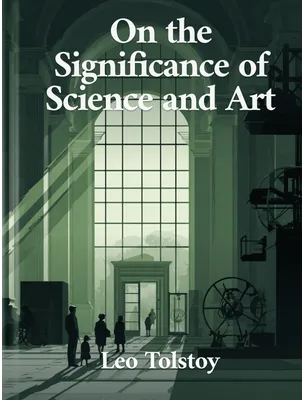 On the Significance of Science and Art, Leo Tolstoy