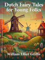 Dutch Fairy Tales for Young Folks, William Elliot Griffis