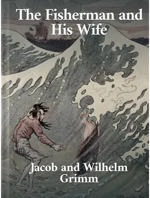 The Fisherman and His Wife, Jacob and Wilhelm Grimm