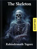 The Skeleton (adapted), Rabindranath Tagore