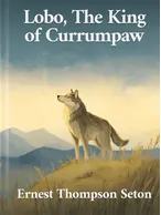 Lobo, the King of Currumpaw, Ernest Thompson Seton