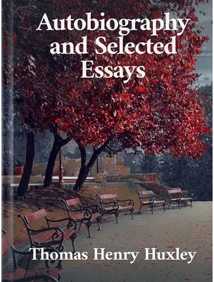 Autobiography and Selected Essays, Thomas Henry Huxley