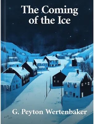 The Coming of the Ice, G. Peyton Wertenbaker